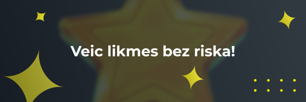 Veic likmes bez riska!